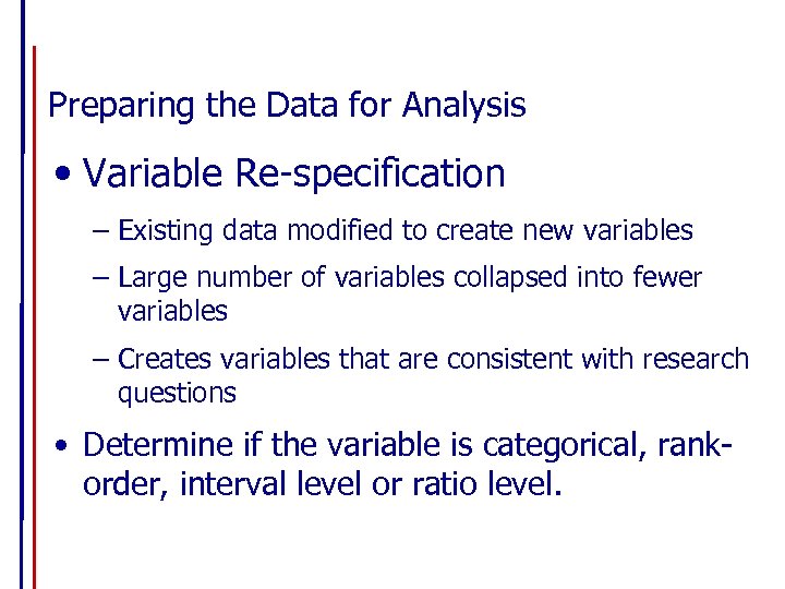 Preparing the Data for Analysis • Variable Re-specification – Existing data modified to create