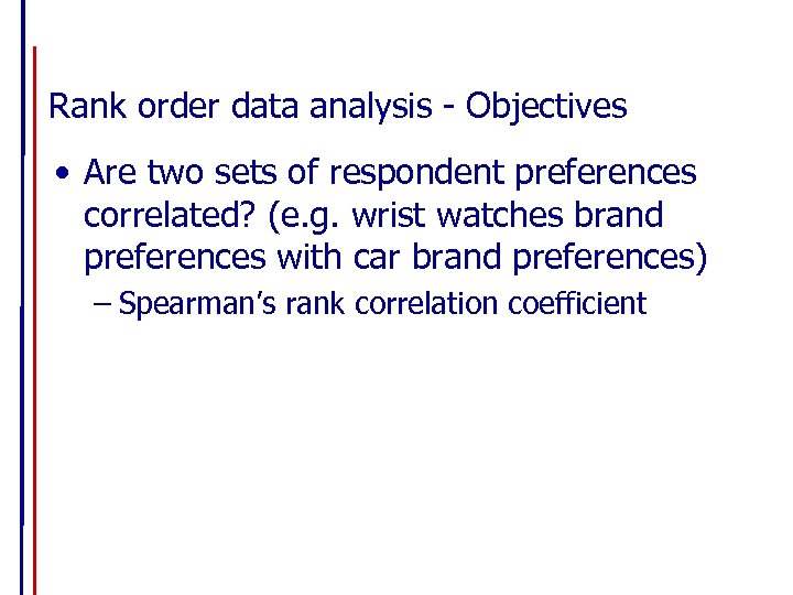 Rank order data analysis - Objectives • Are two sets of respondent preferences correlated?