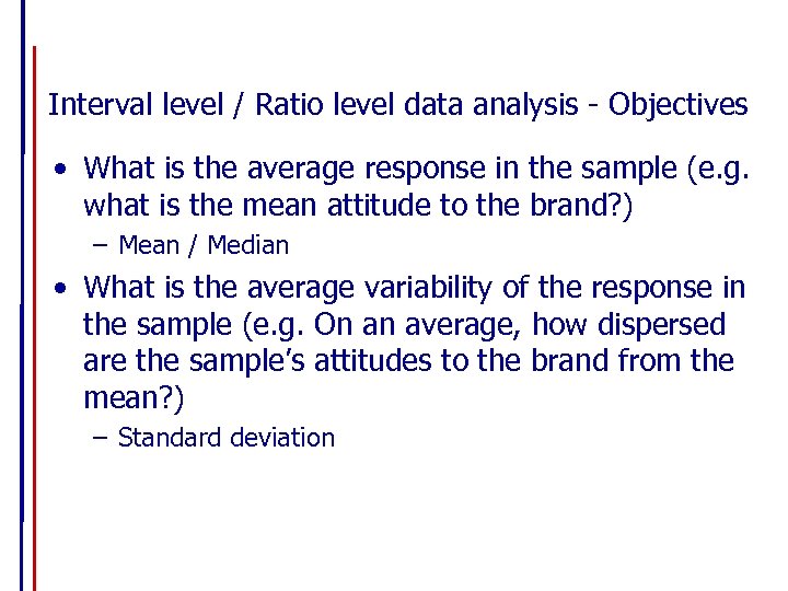 Interval level / Ratio level data analysis - Objectives • What is the average