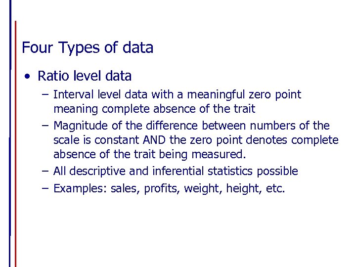 Four Types of data • Ratio level data – Interval level data with a