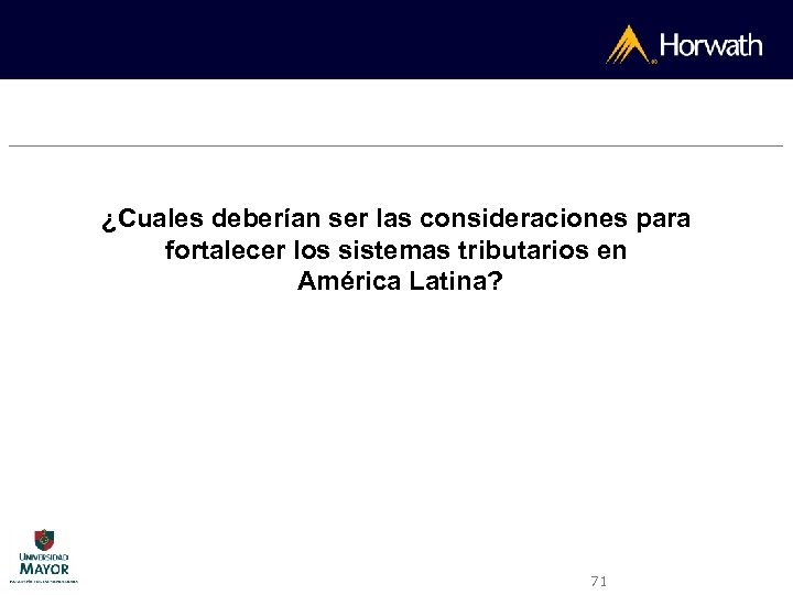 ¿Cuales deberían ser las consideraciones para fortalecer los sistemas tributarios en América Latina? 71