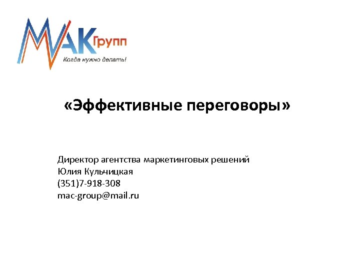  «Эффективные переговоры» Директор агентства маркетинговых решений Юлия Кульчицкая (351)7 -918 -308 mac-group@mail. ru