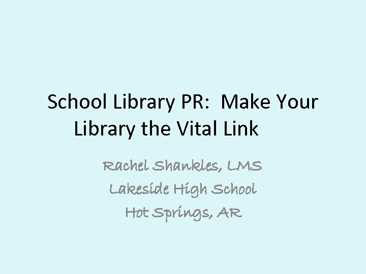 School Library PR: Make Your Library the Vital Link Rachel Shankles, LMS Lakeside High