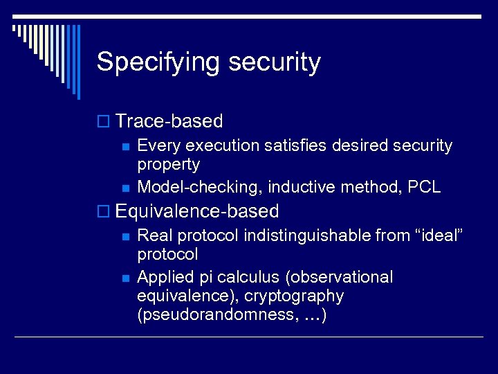 Specifying security o Trace-based n Every execution satisfies desired security property n Model-checking, inductive