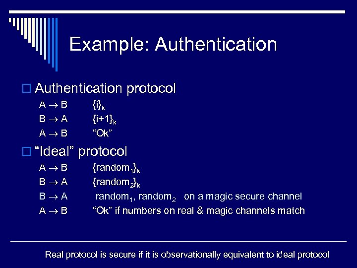 Example: Authentication o Authentication protocol A B B A A B {i}k {i+1}k “Ok”