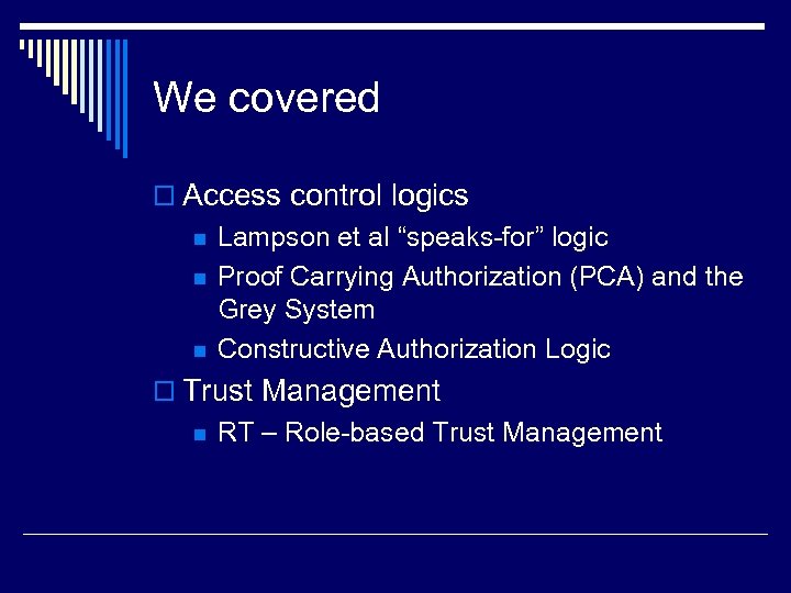 We covered o Access control logics n n n Lampson et al “speaks-for” logic