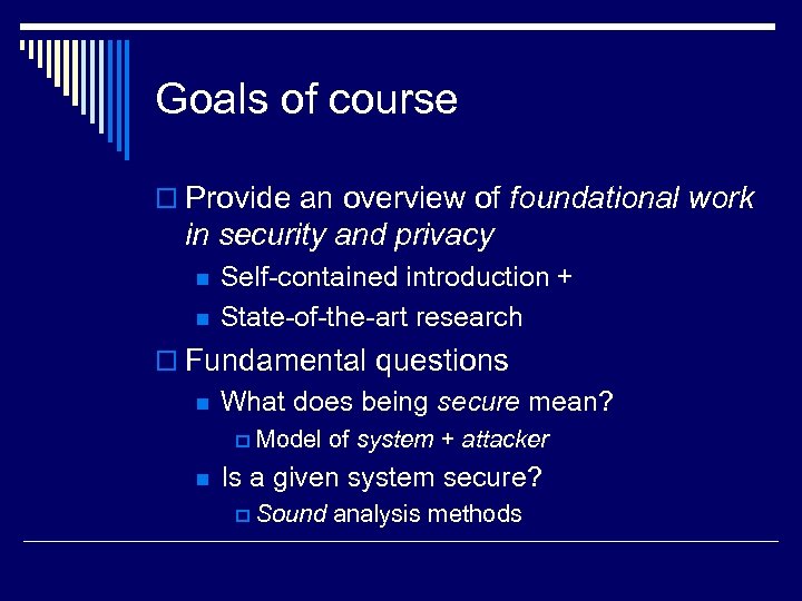 Goals of course o Provide an overview of foundational work in security and privacy