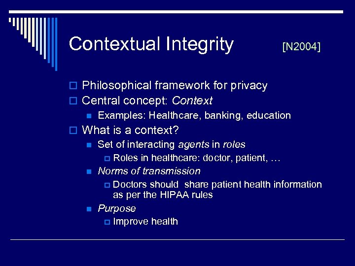 Contextual Integrity [N 2004] o Philosophical framework for privacy o Central concept: Context n