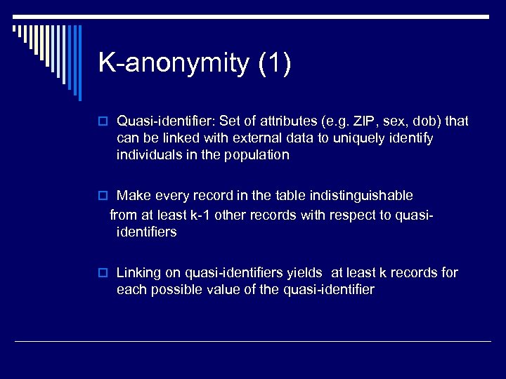 K-anonymity (1) o Quasi-identifier: Set of attributes (e. g. ZIP, sex, dob) that can