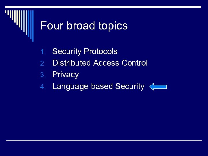 Four broad topics 1. Security Protocols 2. Distributed Access Control 3. Privacy 4. Language-based