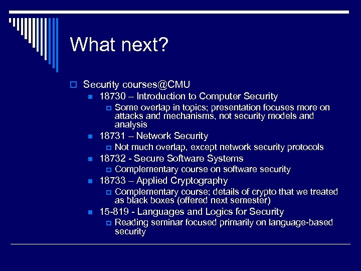 What next? o Security courses@CMU n 18730 – Introduction to Computer Security p n