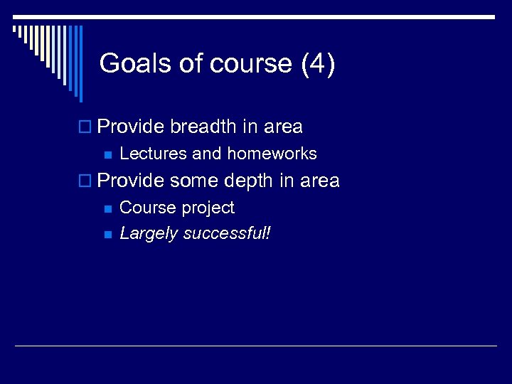 Goals of course (4) o Provide breadth in area n Lectures and homeworks o