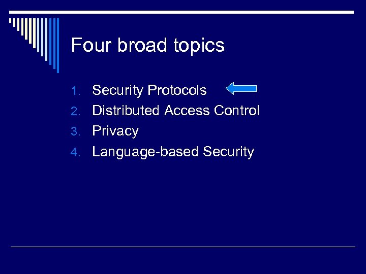 Four broad topics 1. Security Protocols 2. Distributed Access Control 3. Privacy 4. Language-based