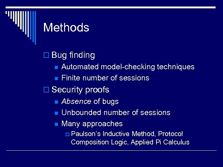 Methods o Bug finding n n Automated model-checking techniques Finite number of sessions o