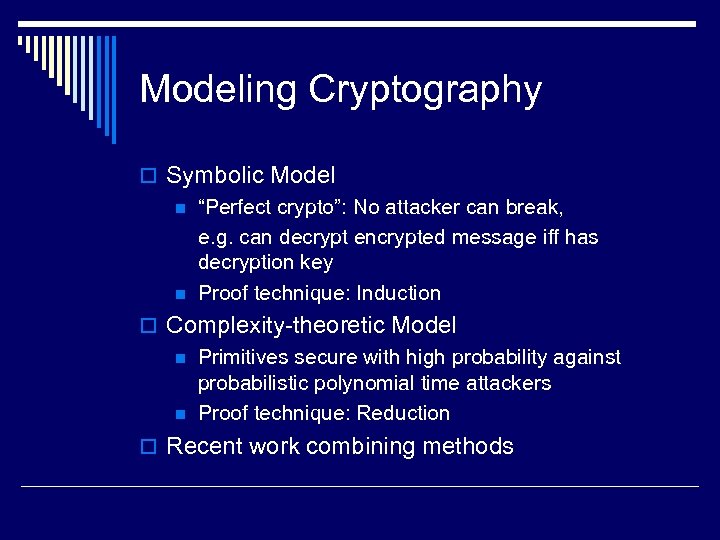 Modeling Cryptography o Symbolic Model n “Perfect crypto”: No attacker can break, e. g.