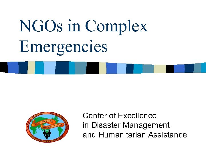 NGOs in Complex Emergencies Center of Excellence in Disaster Management and Humanitarian Assistance 