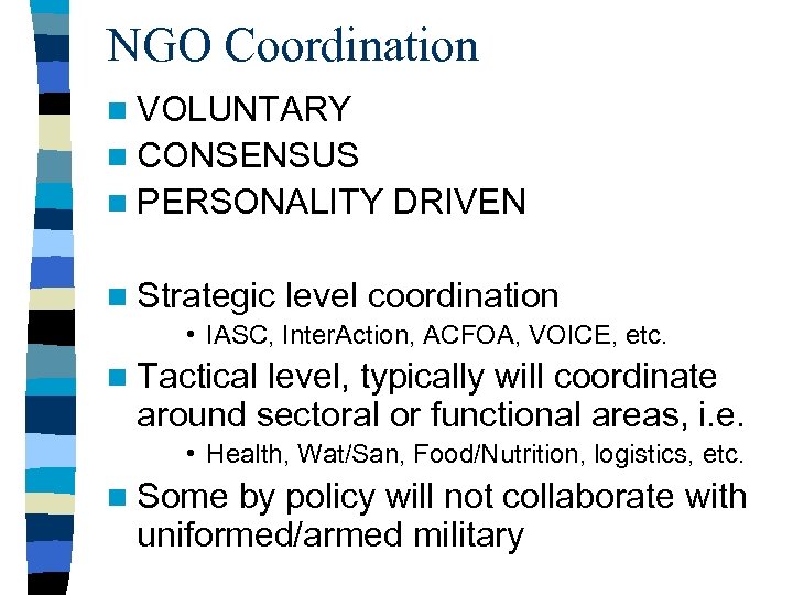 NGO Coordination n VOLUNTARY n CONSENSUS n PERSONALITY n Strategic DRIVEN level coordination •