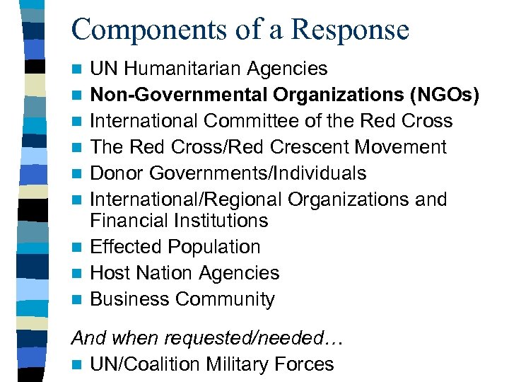 Components of a Response n n n n n UN Humanitarian Agencies Non-Governmental Organizations