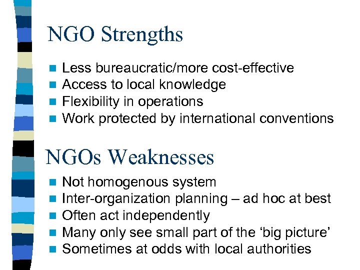 NGO Strengths n n Less bureaucratic/more cost-effective Access to local knowledge Flexibility in operations