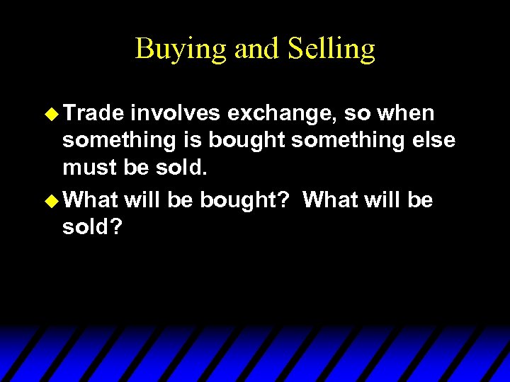 Buying and Selling u Trade involves exchange, so when something is bought something else