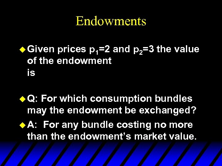 Endowments u Given prices p 1=2 and p 2=3 the value of the endowment