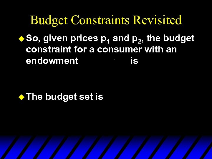 Budget Constraints Revisited u So, given prices p 1 and p 2, the budget