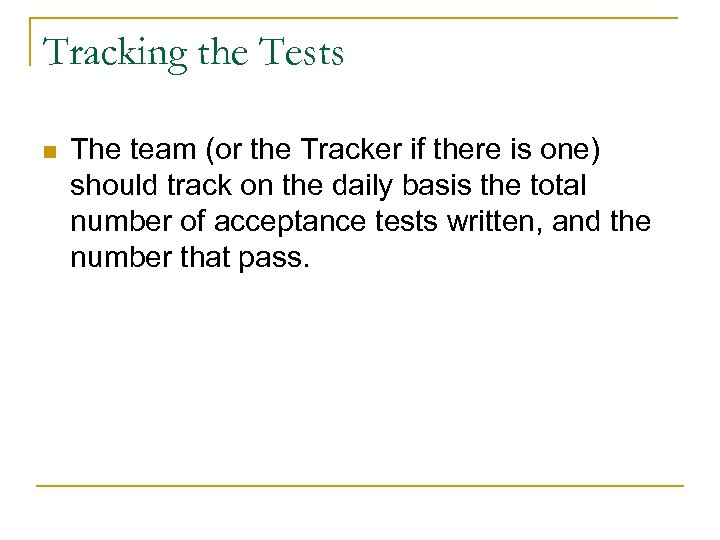 Tracking the Tests n The team (or the Tracker if there is one) should