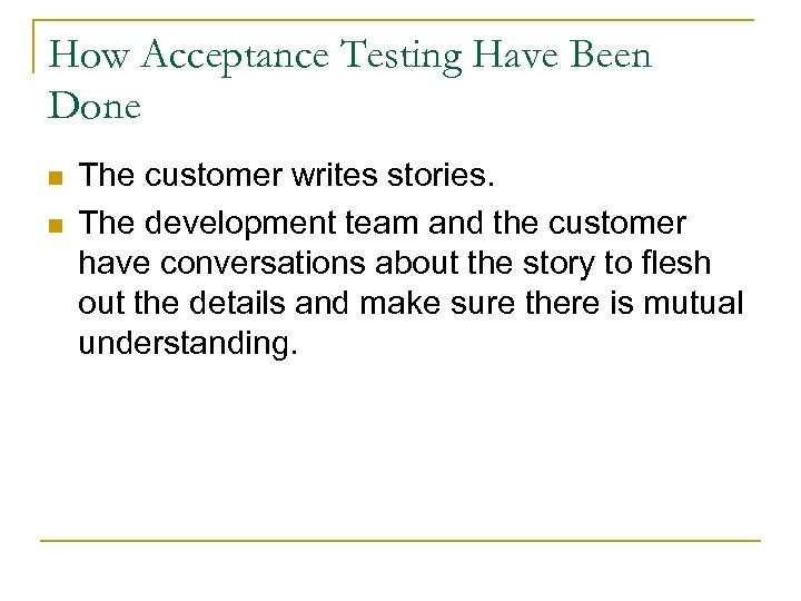How Acceptance Testing Have Been Done n n The customer writes stories. The development