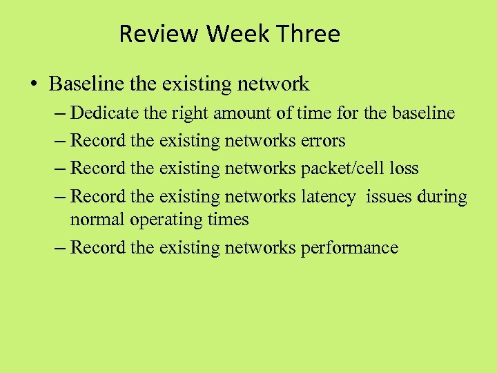 Review Week Three • Baseline the existing network – Dedicate the right amount of