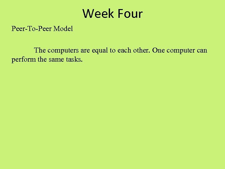 Week Four Peer-To-Peer Model The computers are equal to each other. One computer can