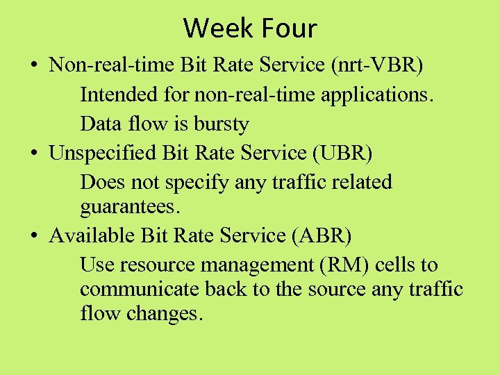 Week Four • Non-real-time Bit Rate Service (nrt-VBR) Intended for non-real-time applications. Data flow