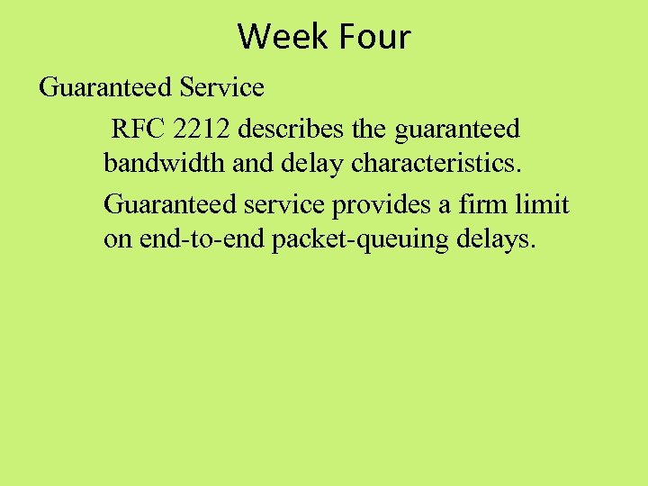 Week Four Guaranteed Service RFC 2212 describes the guaranteed bandwidth and delay characteristics. Guaranteed