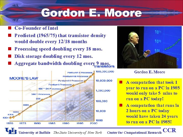 Gordon E. Moore n Co-Founder of Intel n Predicted (1965/75) that transistor density would