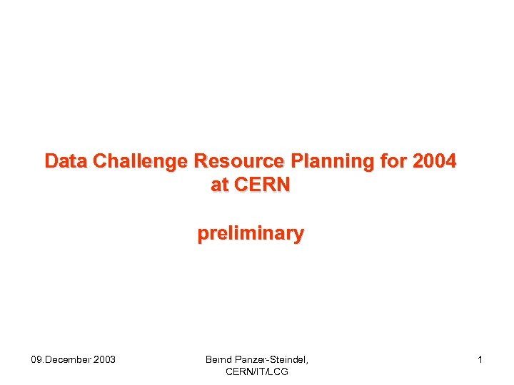 Data Challenge Resource Planning for 2004 at CERN preliminary 09. December 2003 Bernd Panzer-Steindel,
