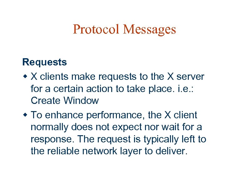 Protocol Messages Requests w X clients make requests to the X server for a