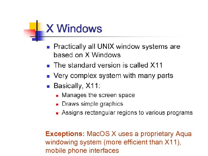Exceptions: Mac. OS X uses a proprietary Aqua windowing system (more efficient than X