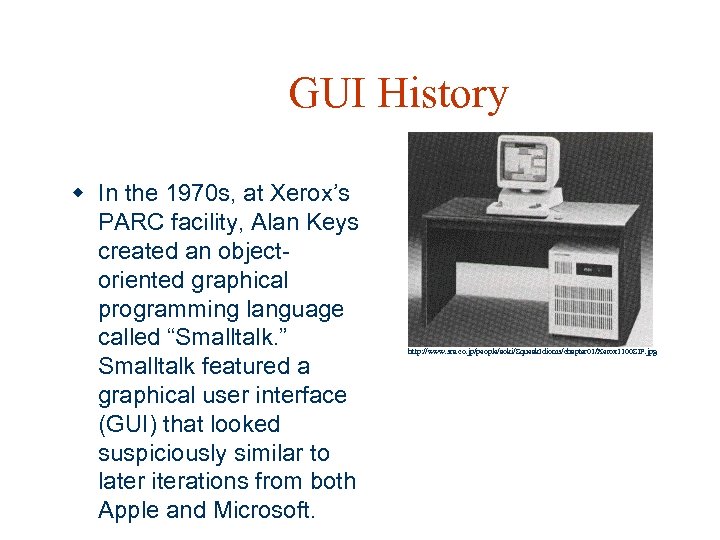 GUI History w In the 1970 s, at Xerox’s PARC facility, Alan Keys created