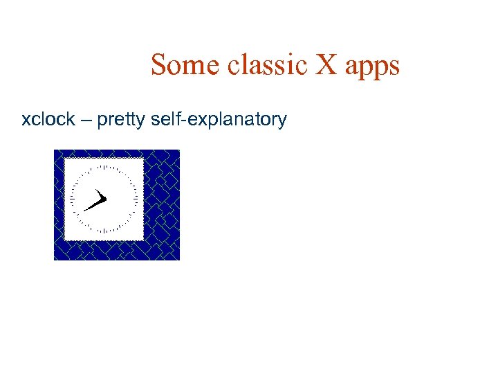 Some classic X apps xclock – pretty self-explanatory 