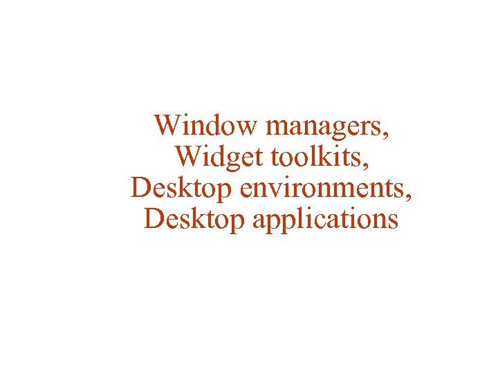 Window managers, Widget toolkits, Desktop environments, Desktop applications 