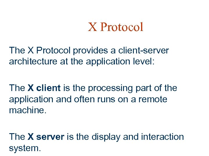 X Protocol The X Protocol provides a client-server architecture at the application level: The