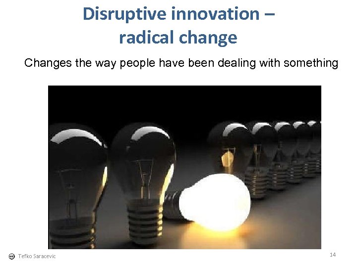 Disruptive innovation – radical change Changes the way people have been dealing with something