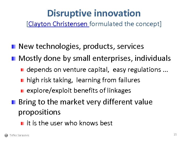 Disruptive innovation [Clayton Christensen formulated the concept] New technologies, products, services Mostly done by