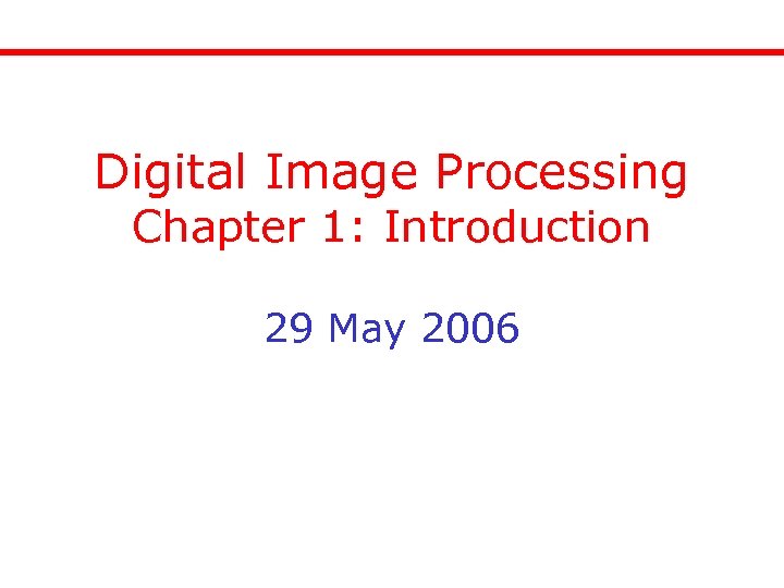 Digital Image Processing Chapter 1: Introduction 29 May 2006 