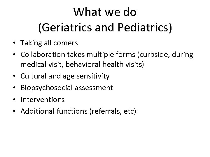 What we do (Geriatrics and Pediatrics) • Taking all comers • Collaboration takes multiple