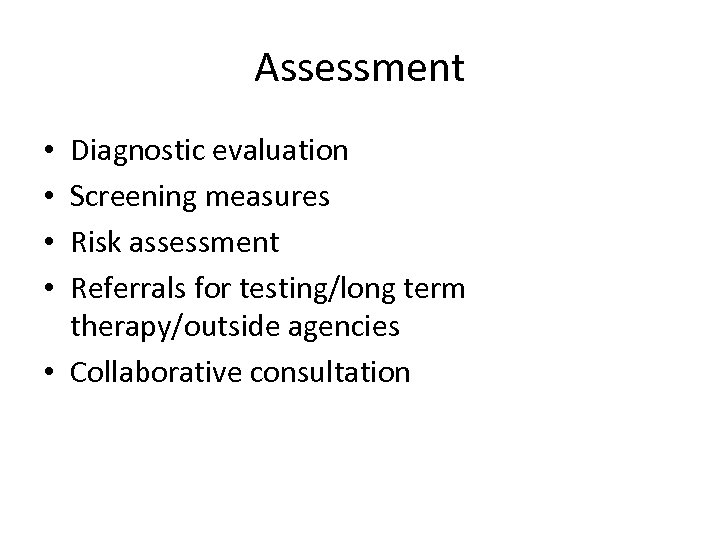 Assessment Diagnostic evaluation Screening measures Risk assessment Referrals for testing/long term therapy/outside agencies •