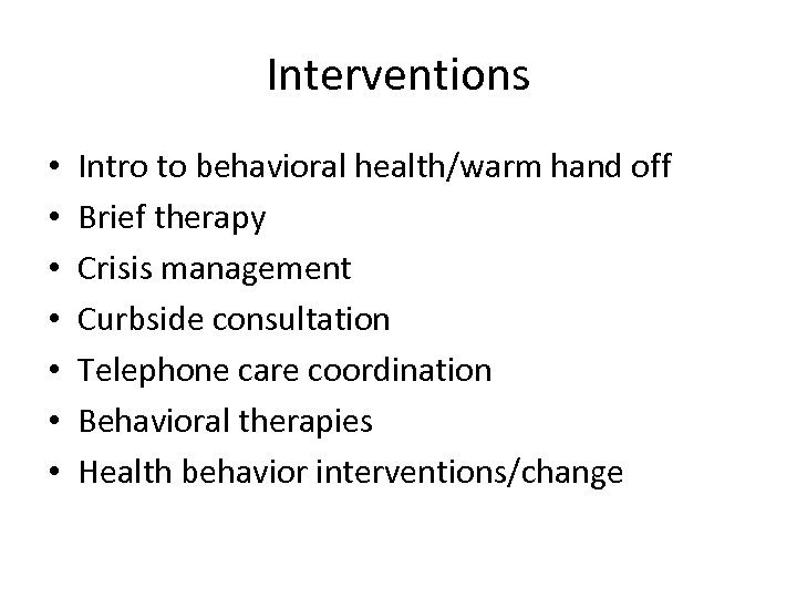 Interventions • • Intro to behavioral health/warm hand off Brief therapy Crisis management Curbside