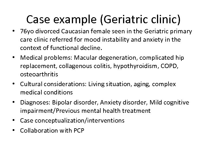 Case example (Geriatric clinic) • 76 yo divorced Caucasian female seen in the Geriatric