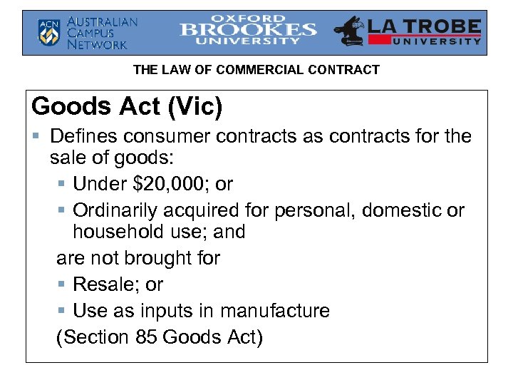 THE LAW OF COMMERCIAL CONTRACT Goods Act (Vic) § Defines consumer contracts as contracts