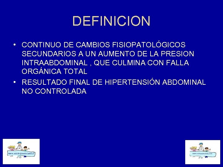 DEFINICION • CONTINUO DE CAMBIOS FISIOPATOLÓGICOS SECUNDARIOS A UN AUMENTO DE LA PRESION INTRAABDOMINAL