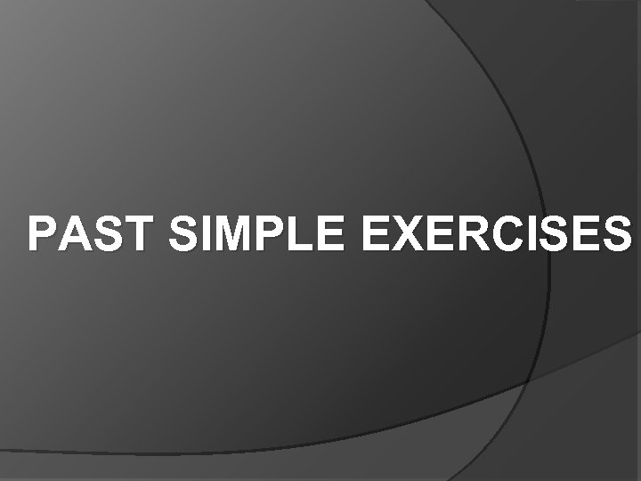 PAST SIMPLE EXERCISES 
